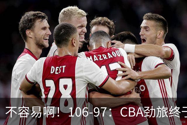 不容易啊！106-97：CBA劲旅终于赢了，终结连败、首胜，本土后卫27分