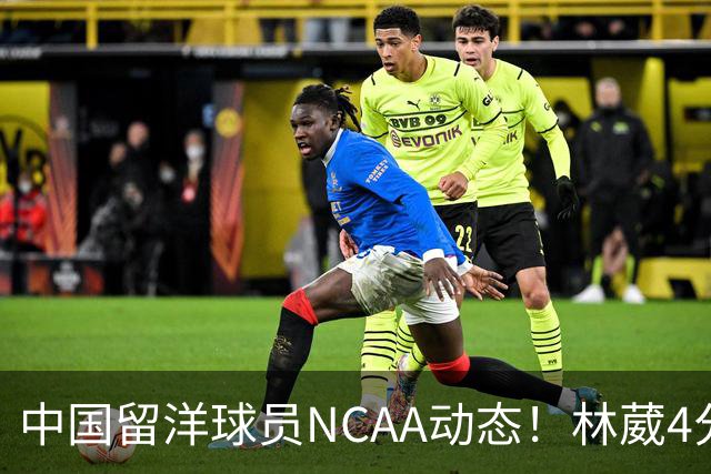 中国留洋球员NCAA动态！林葳4分钟5分地位下跌，张博源无上场时间