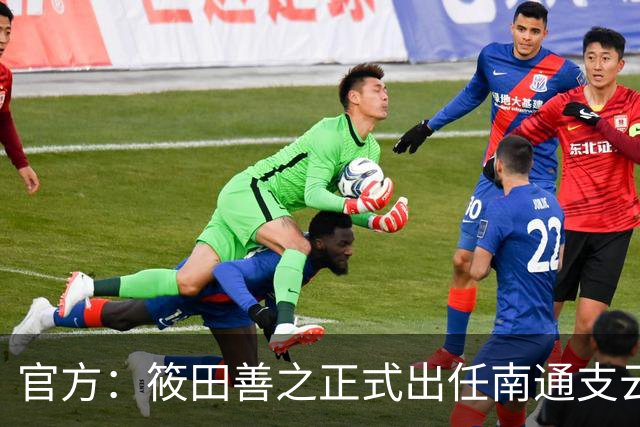 官方：筱田善之正式出任南通支云一线队主教练