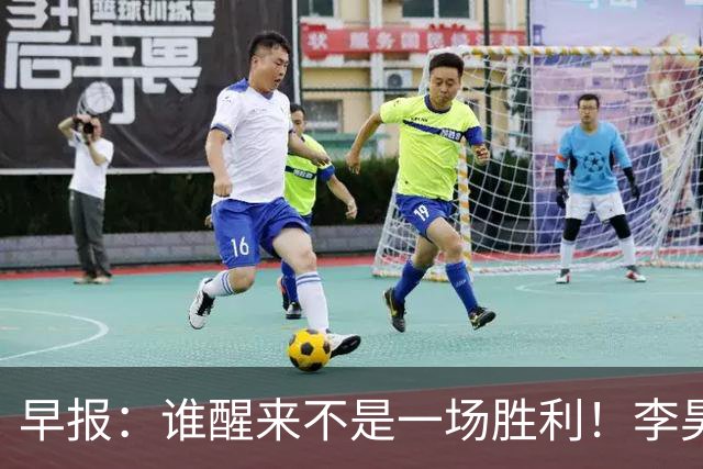 早报：谁醒来不是一场胜利！李昊炎巴萨U15戴帽