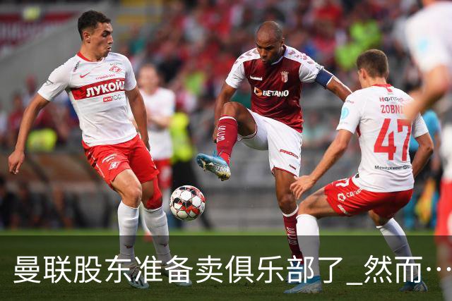曼联股东准备卖俱乐部了 然而……