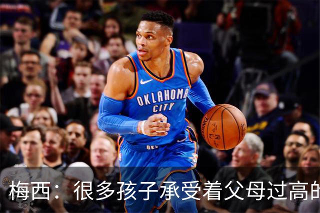 梅西：很多孩子承受着父母过高的要求，应该做自己喜欢的事