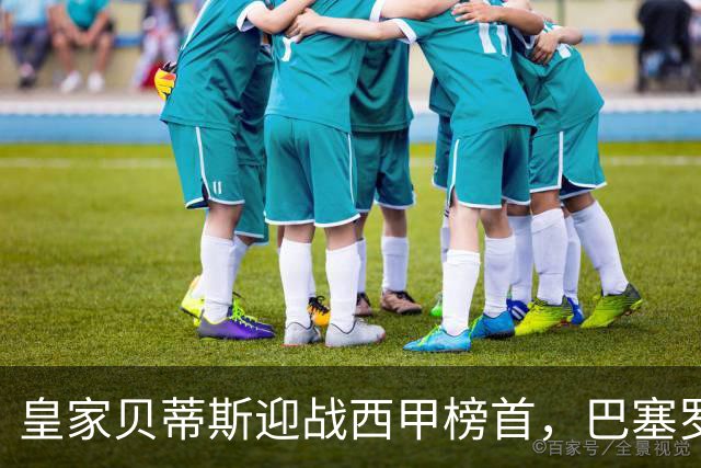 皇家贝蒂斯迎战西甲榜首，巴塞罗那能否实现联赛9连胜？