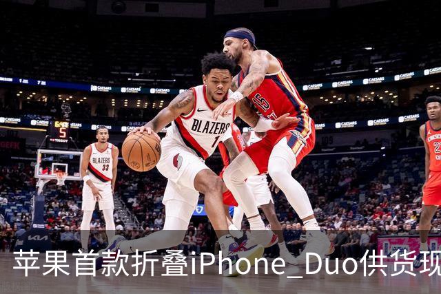 苹果首款折叠iPhone Duo供货现缓解信号：部分订单从12月提前至10月