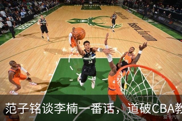 范子铭谈李楠一番话，道破CBA教练镇场子的关键
