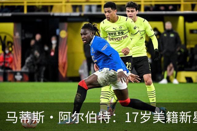 马蒂斯·阿尔伯特：17岁美籍新星遭英超四豪门哄抢