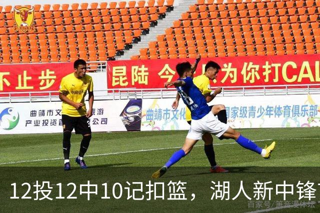 12投12中10记扣篮，湖人新中锋首秀获奥尼尔赐名
